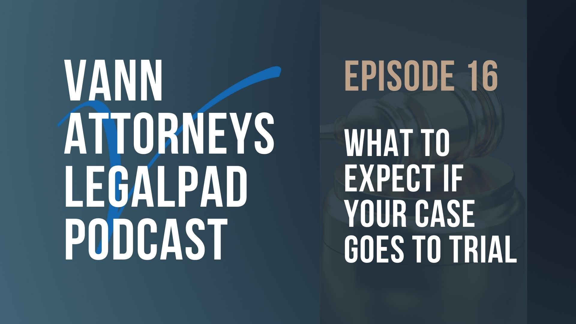 Podcast What To Expect If Your Case Goes To Trial Vann Attorneys PLLC